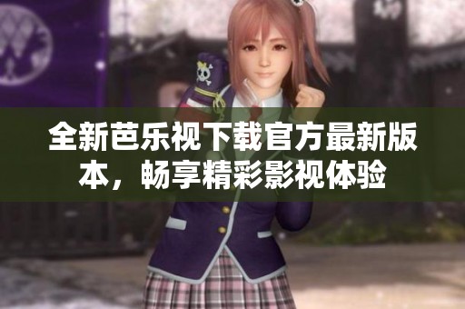 全新芭樂視下載官方最新版本，暢享精彩影視體驗(yàn)