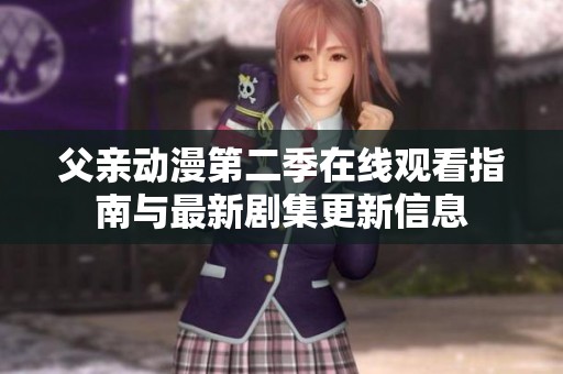 父親動(dòng)漫第二季在線觀看指南與最新劇集更新信息