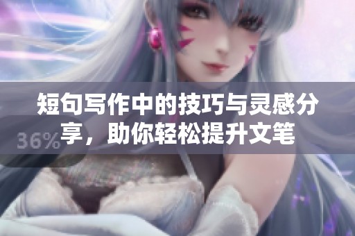 短句寫作中的技巧與靈感分享，助你輕松提升文筆