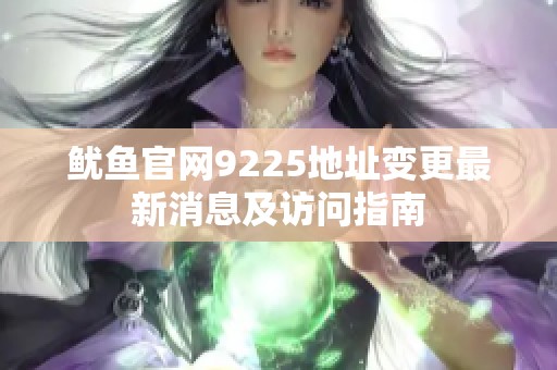 魷魚官網(wǎng)9225地址變更最新消息及訪問指南