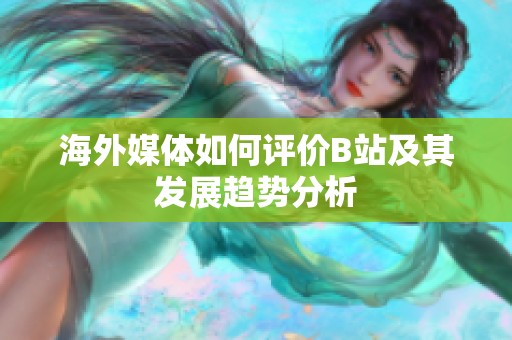 海外媒體如何評價B站及其發(fā)展趨勢分析