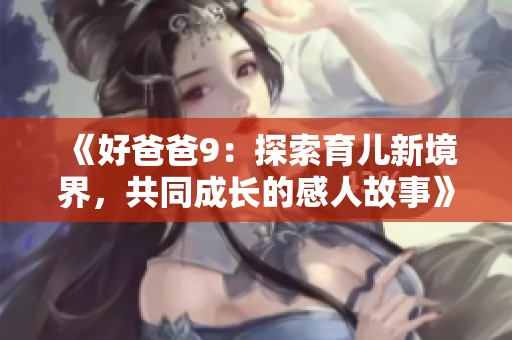 《好爸爸9：探索育兒新境界，共同成長的感人故事》