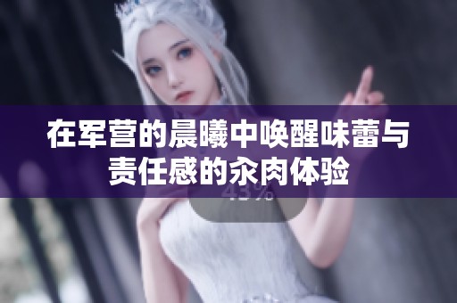 在軍營的晨曦中喚醒味蕾與責(zé)任感的汆肉體驗(yàn)