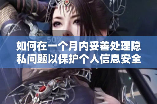 如何在一個月內(nèi)妥善處理隱私問題以保護個人信息安全
