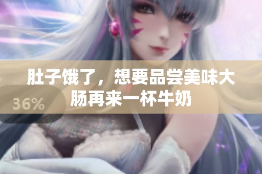肚子餓了，想要品嘗美味大腸再來(lái)一杯牛奶
