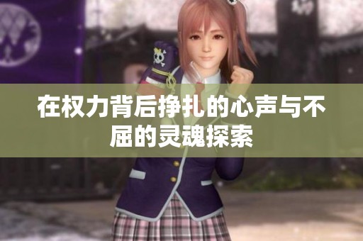 在權(quán)力背后掙扎的心聲與不屈的靈魂探索
