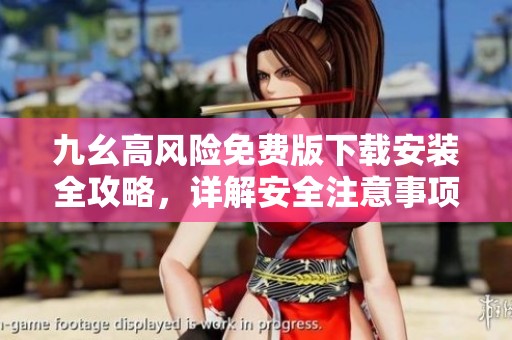 九幺高風(fēng)險(xiǎn)免費(fèi)版下載安裝全攻略<div   id=