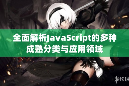全面解析JavaScript的多種成熟分類與應(yīng)用領(lǐng)域