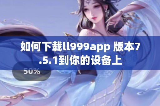 如何下載ll999app 版本7.5.1到你的設(shè)備上