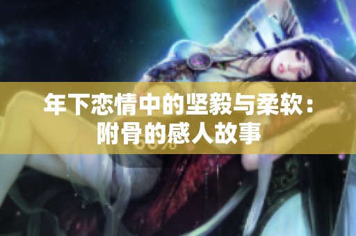 年下戀情中的堅(jiān)毅與柔軟：附骨的感人故事