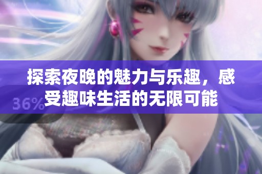 探索夜晚的魅力與樂(lè)趣，感受趣味生活的無(wú)限可能