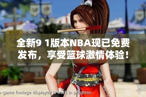 全新9 1版本NBA現(xiàn)已免費發(fā)布，享受籃球激情體驗！