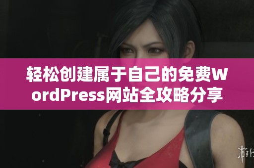 輕松創(chuàng)建屬于自己的免費(fèi)WordPress網(wǎng)站全攻略分享