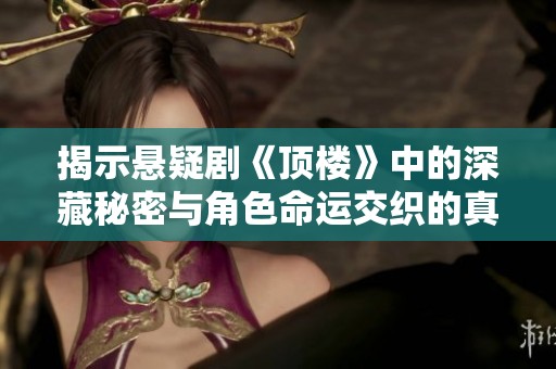 揭示懸疑劇《頂樓》中的深藏秘密與角色命運交織的真相