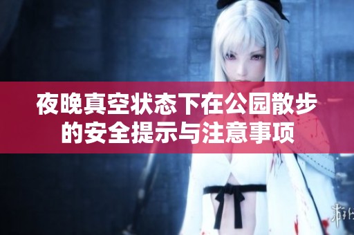 夜晚真空狀態(tài)下在公園散步的安全提示與注意事項