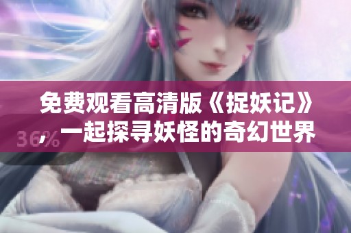 免費(fèi)觀看高清版《捉妖記》，一起探尋妖怪的奇幻世界！