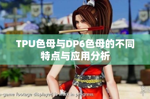 TPU色母與DP6色母的不同特點(diǎn)與應(yīng)用分析