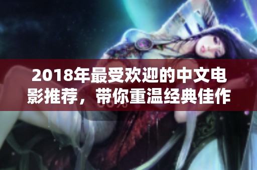 2018年最受歡迎的中文電影推薦<div   id=