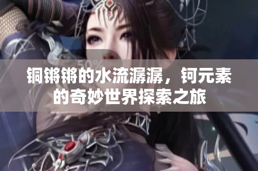銅鏘鏘的水流潺潺<div   id=