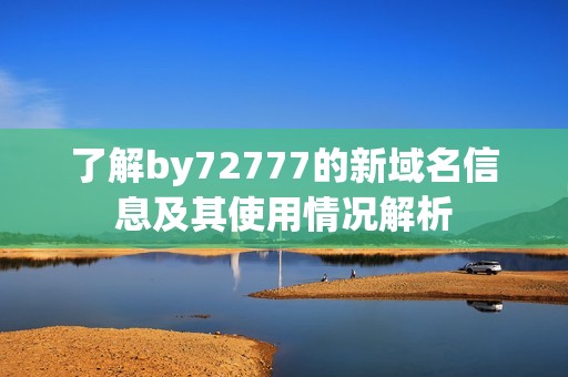 了解by72777的新域名信息及其使用情況解析