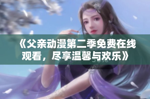 《父親動(dòng)漫第二季免費(fèi)在線觀看<div   id=