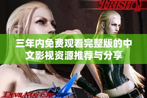 三年內(nèi)免費(fèi)觀看完整版的中文影視資源推薦與分享