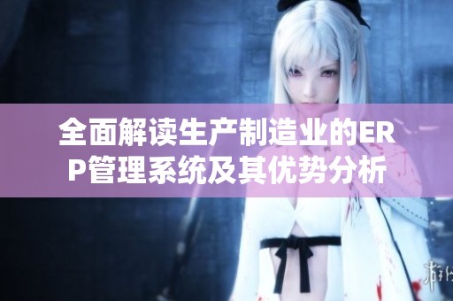 全面解讀生產(chǎn)制造業(yè)的ERP管理系統(tǒng)及其優(yōu)勢分析