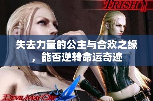 失去力量的公主與合歡之緣<div   id=