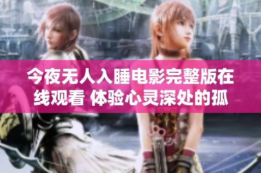 今夜無人入睡電影完整版在線觀看 體驗(yàn)心靈深處的孤獨(dú)與沖突