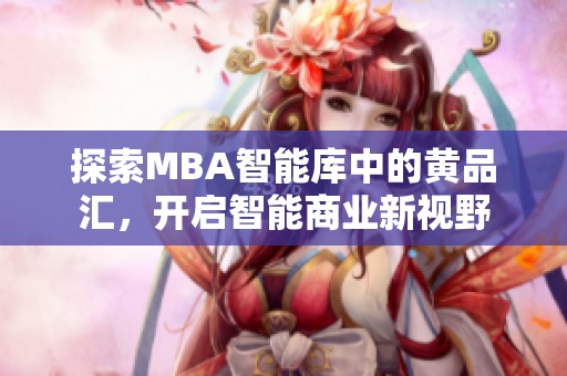 探索MBA智能庫中的黃品匯，開啟智能商業(yè)新視野