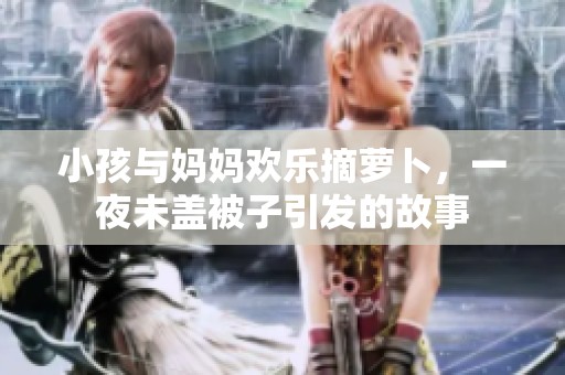小孩與媽媽歡樂摘蘿卜<div   id=