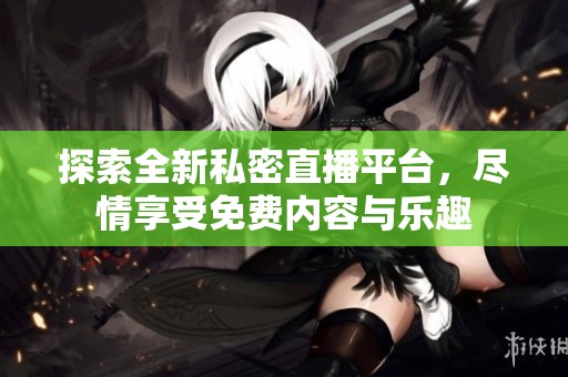 探索全新私密直播平臺(tái)<div   id=
