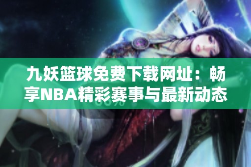 九妖籃球免費下載網(wǎng)址：暢享NBA精彩賽事與最新動態(tài)