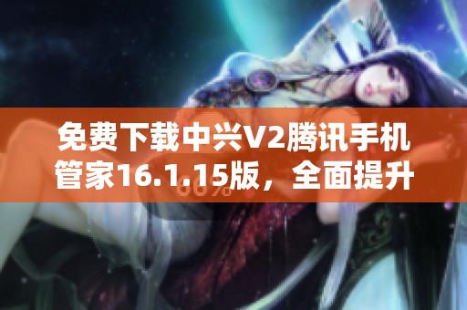 免費下載中興V2騰訊手機管家16.1.15版<div   id=