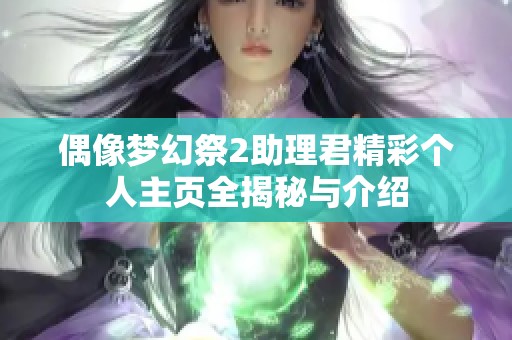 偶像夢幻祭2助理君精彩個人主頁全揭秘與介紹