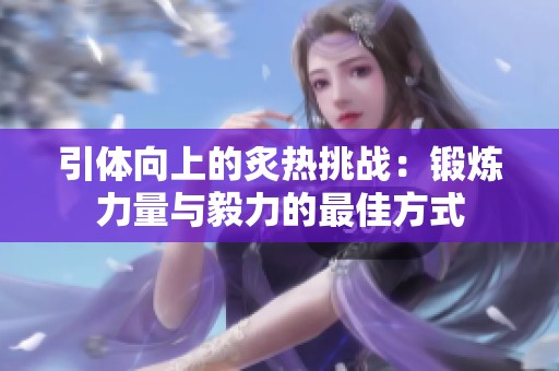 引體向上的炙熱挑戰(zhàn)：鍛煉力量與毅力的最佳方式