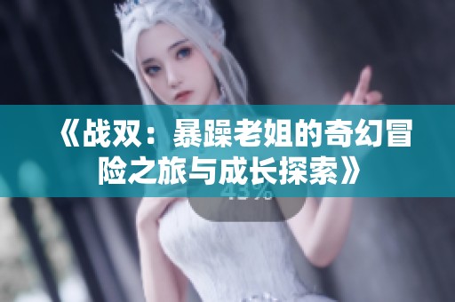 《戰(zhàn)雙：暴躁老姐的奇幻冒險之旅與成長探索》