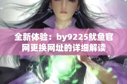 全新體驗(yàn)：by9225魷魚官網(wǎng)更換網(wǎng)址的詳細(xì)解讀