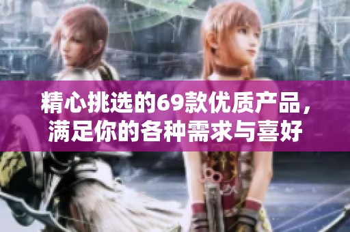 精心挑選的69款優(yōu)質(zhì)產(chǎn)品<div   id=