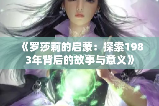 《羅莎莉的啟蒙：探索1983年背后的故事與意義》