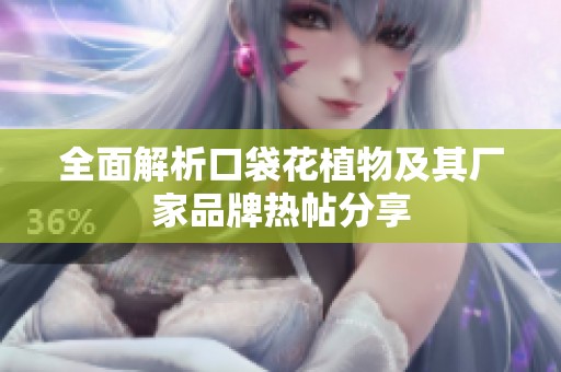 全面解析口袋花植物及其廠家品牌熱帖分享