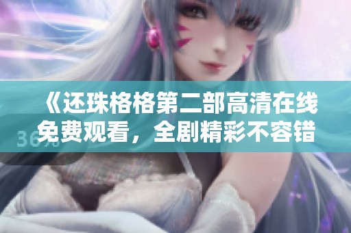 《還珠格格第二部高清在線免費(fèi)觀看<div   id=