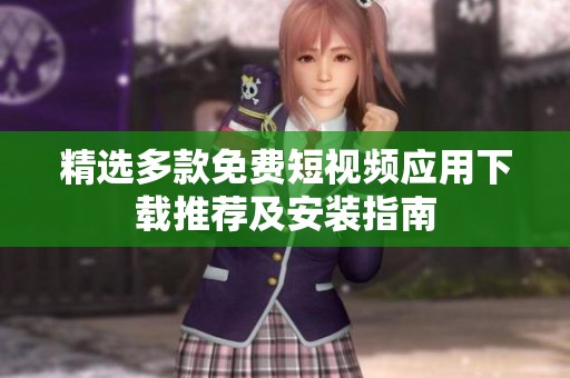 精選多款免費短視頻應(yīng)用下載推薦及安裝指南