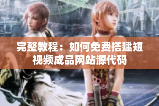 完整教程：如何免費搭建短視頻成品網(wǎng)站源代碼