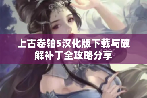 上古卷軸5漢化版下載與破解補丁全攻略分享