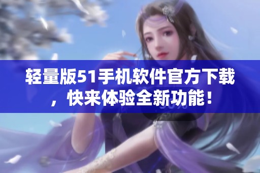 輕量版51手機(jī)軟件官方下載<div   id=