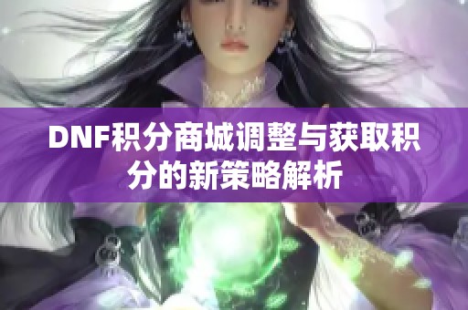 DNF積分商城調(diào)整與獲取積分的新策略解析