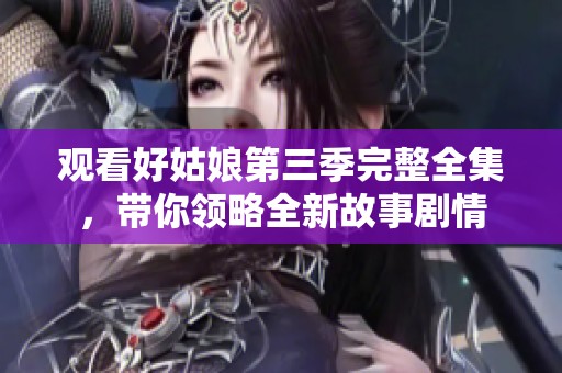 觀看好姑娘第三季完整全集<div   id=
