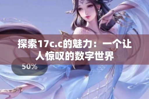 探索17c.c的魅力：一個讓人驚嘆的數(shù)字世界