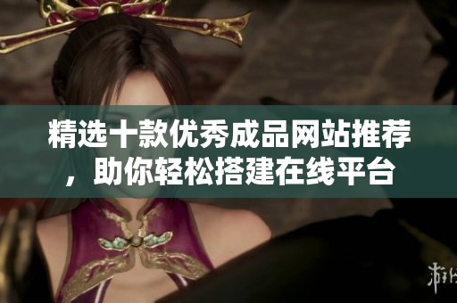 精選十款優(yōu)秀成品網(wǎng)站推薦，助你輕松搭建在線平臺(tái)